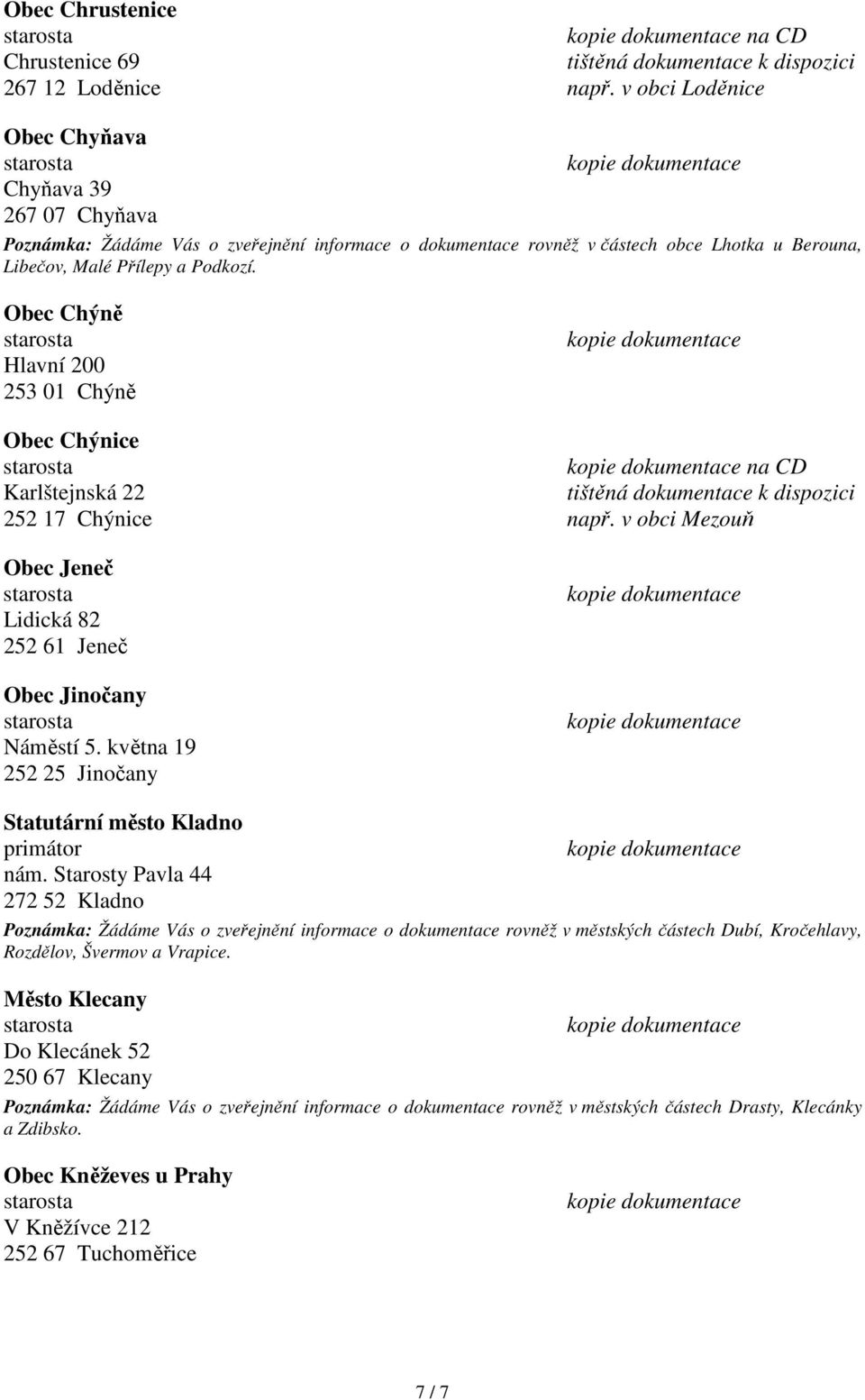 Obec Chýně Hlavní 200 253 01 Chýně Obec Chýnice na CD Karlštejnská 22 252 17 Chýnice např. v obci Mezouň Obec Jeneč Lidická 82 252 61 Jeneč Obec Jinočany Náměstí 5.