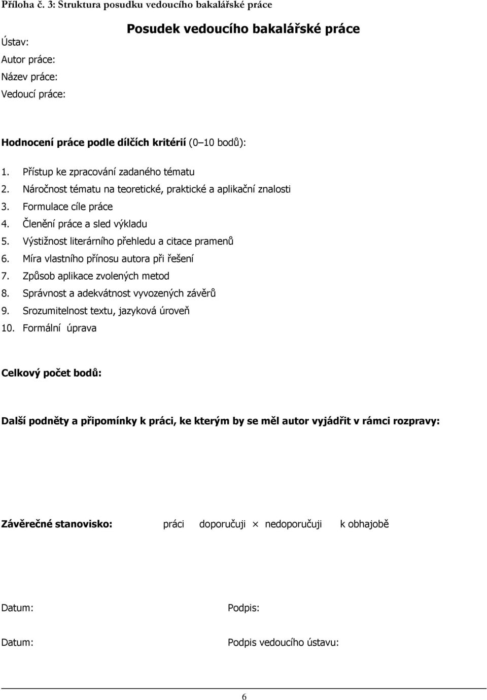 Výstižnost literárního přehledu a citace pramenů 6. Míra vlastního přínosu autora při řešení 7. Způsob aplikace zvolených metod 8. Správnost a adekvátnost vyvozených závěrů 9.
