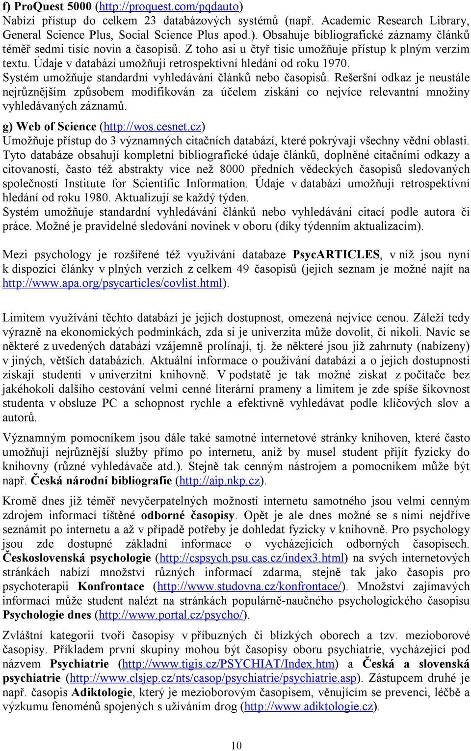 Rešeršní odkaz je neustále nejrůznějším způsobem modifikován za účelem získání co nejvíce relevantní množiny vyhledávaných záznamů. g) Web of Science (http://wos.cesnet.