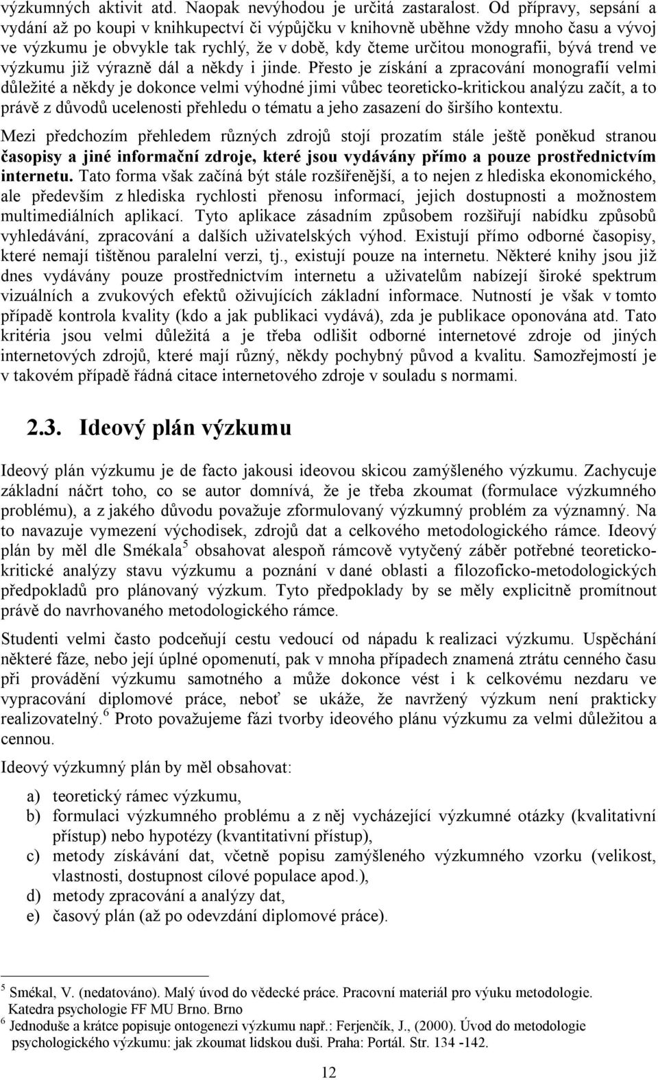 výzkumu již výrazně dál a někdy i jinde.