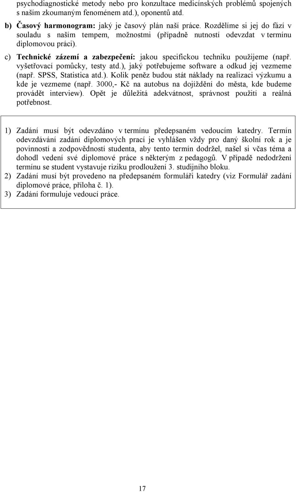 vyšetřovací pomůcky, testy atd.), jaký potřebujeme software a odkud jej vezmeme (např. SPSS, Statistica atd.). Kolik peněz budou stát náklady na realizaci výzkumu a kde je vezmeme (např.