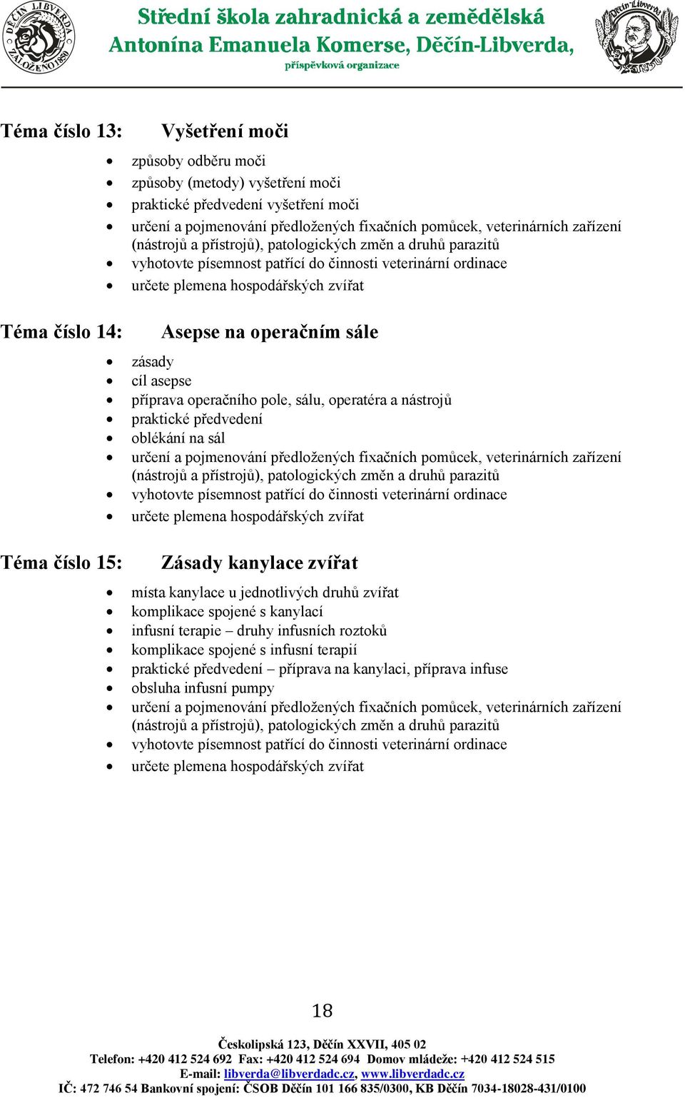 předvedení oblékání na sál určení a pojmenování předložených fixačních pomůcek, veterinárních zařízení vyhotovte písemnost patřící do činnosti veterinární ordinace Zásady kanylace zvířat místa