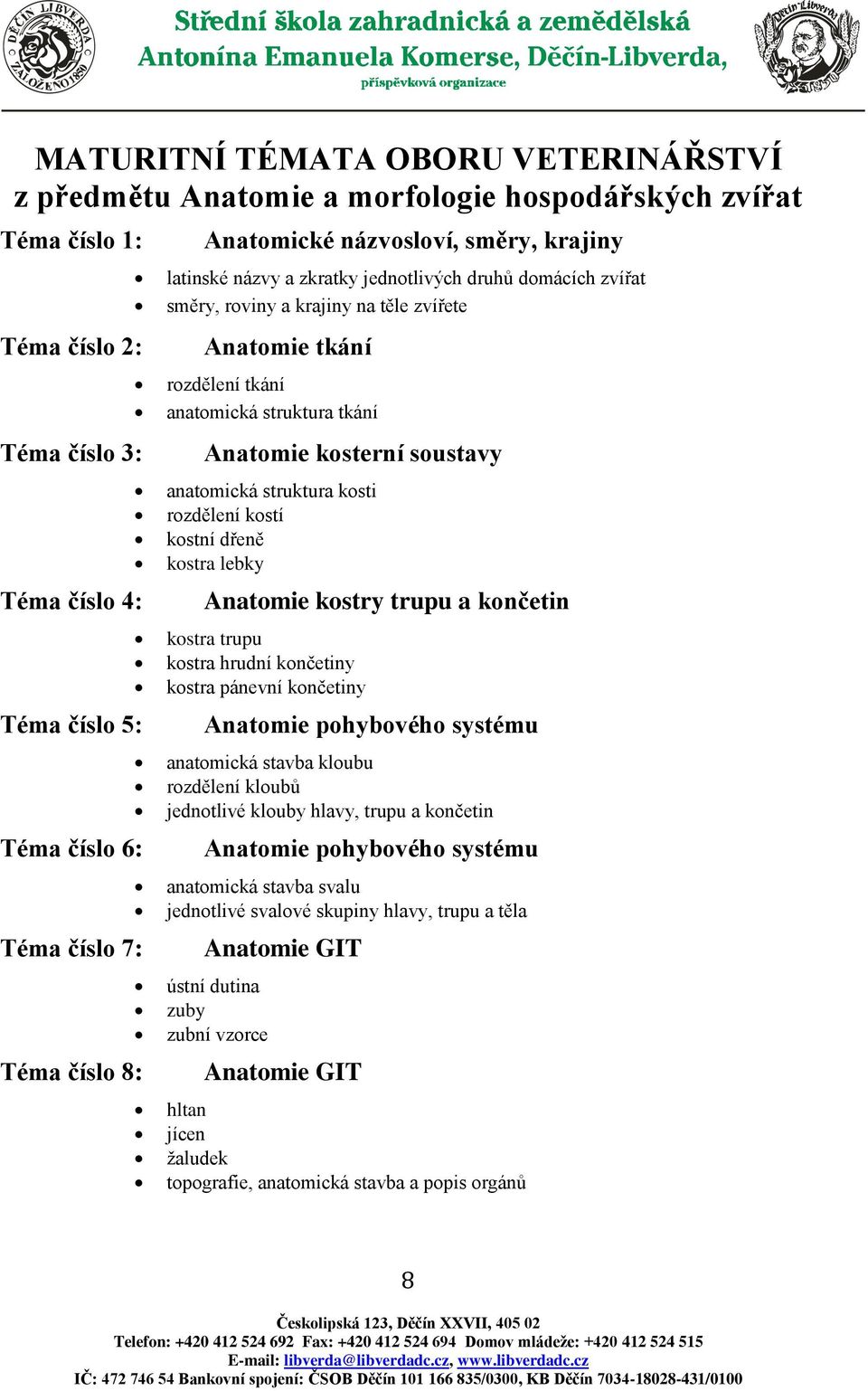 Anatomie kosterní soustavy anatomická struktura kosti rozdělení kostí kostní dřeně kostra lebky Anatomie kostry trupu a končetin kostra trupu kostra hrudní končetiny kostra pánevní končetiny Anatomie