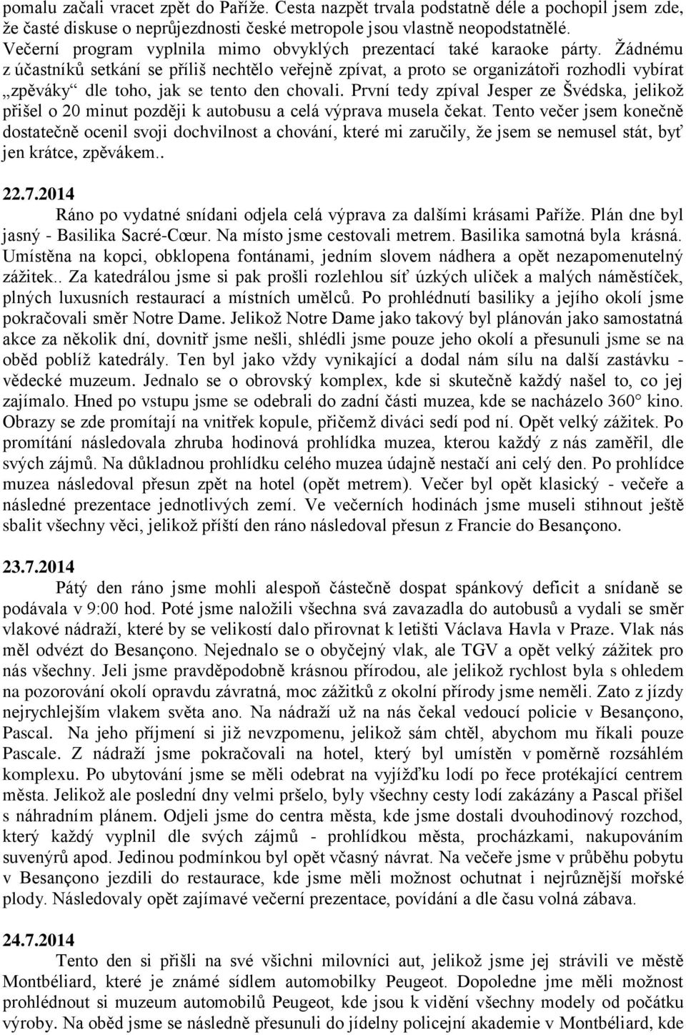 Žádnému z účastníků setkání se příliš nechtělo veřejně zpívat, a proto se organizátoři rozhodli vybírat zpěváky dle toho, jak se tento den chovali.