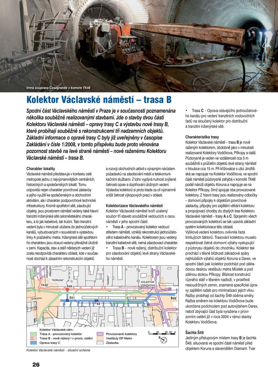 Základní informace o opravě trasy C byly již uveřejněny v časopise Zakládání v čísle 1/2008, v tomto příspěvku bude proto věnována pozornost stavbě na levé straně náměstí nově raženému Kolektoru