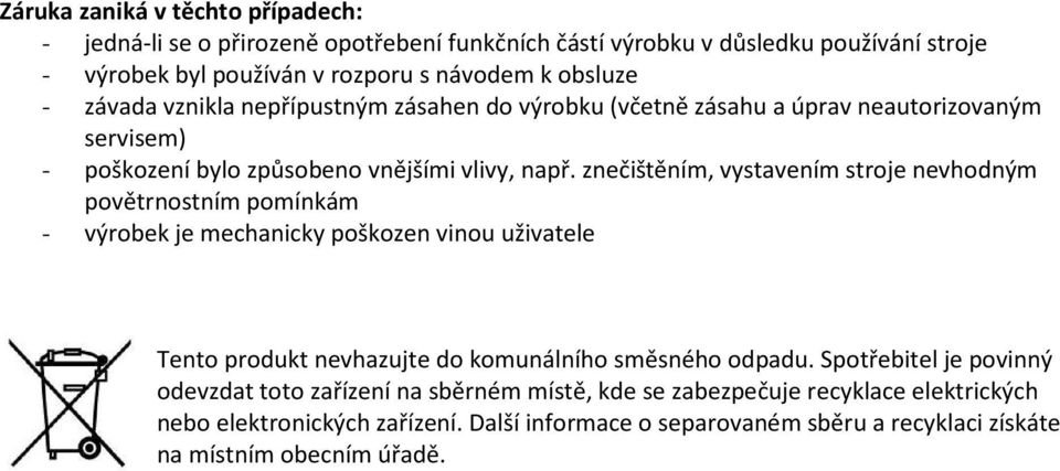 znečištěním, vystavením stroje nevhodným povětrnostním pomínkám - výrobek je mechanicky poškozen vinou uživatele Tento produkt nevhazujte do komunálního směsného odpadu.