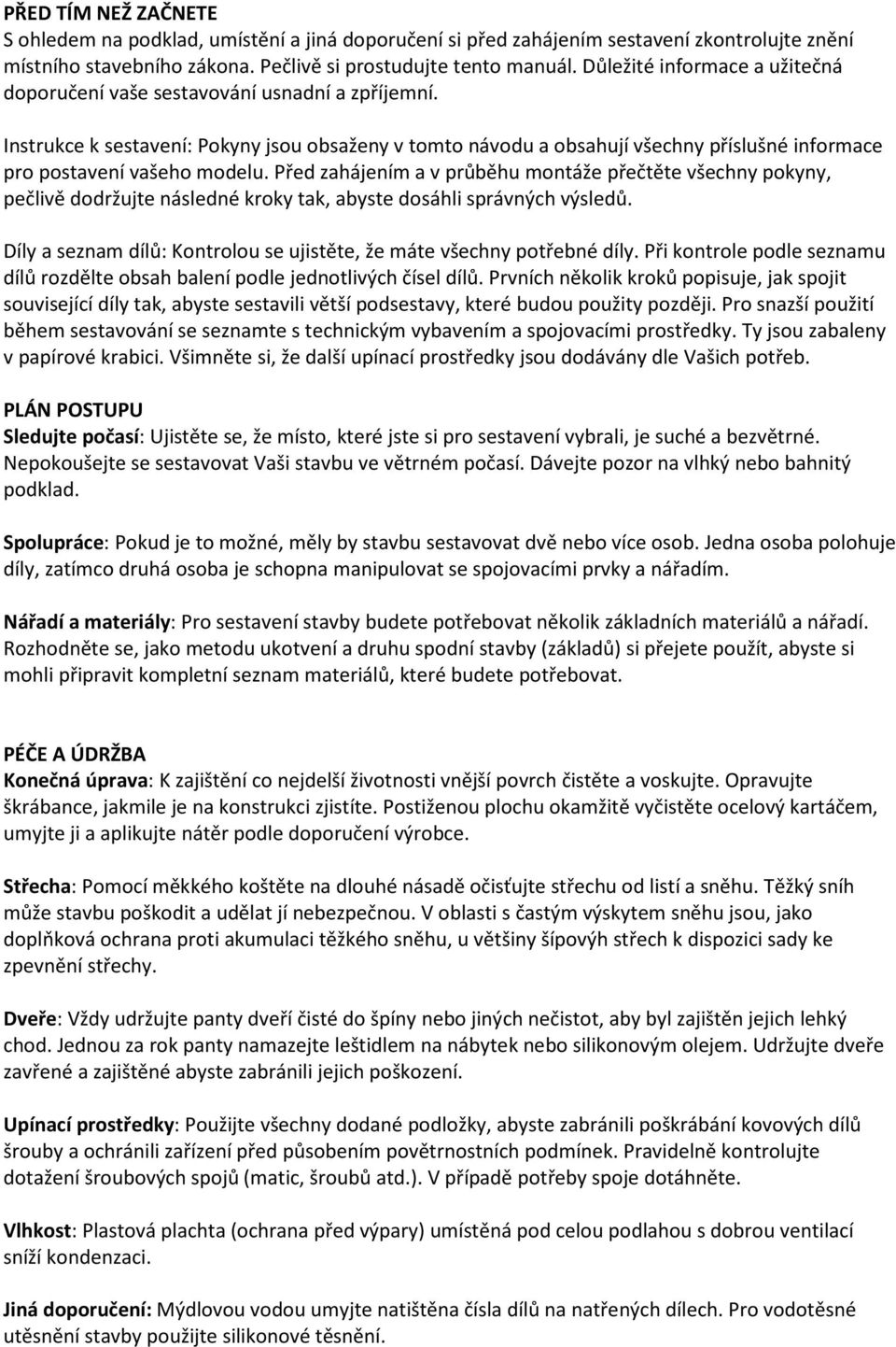 Instrukce k sestavení: Pokyny jsou obsaženy v tomto návodu a obsahují všechny příslušné informace pro postavení vašeho modelu.