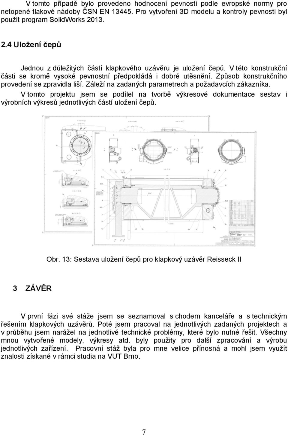 Způsob konstrukčního provedení se zpravidla liší. Záleží na zadaných parametrech a požadavcích zákazníka.