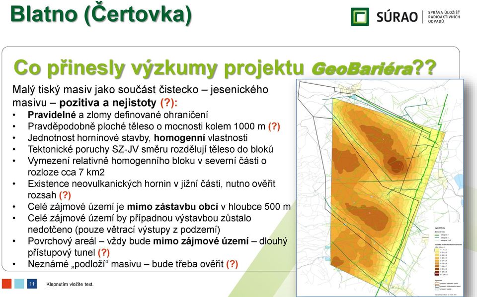 ) Jednotnost horninové stavby, homogenní vlastnosti Tektonické poruchy SZ-JV směru rozdělují těleso do bloků Vymezení relativně homogenního bloku v severní části o rozloze cca 7 km2 Existence