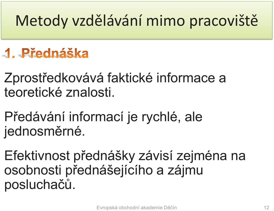 Předávání informací je rychlé, ale jednosměrné.