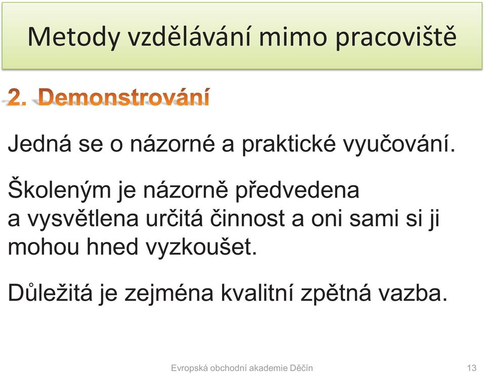 Školeným je názorně předvedena a vysvětlena určitá činnost a