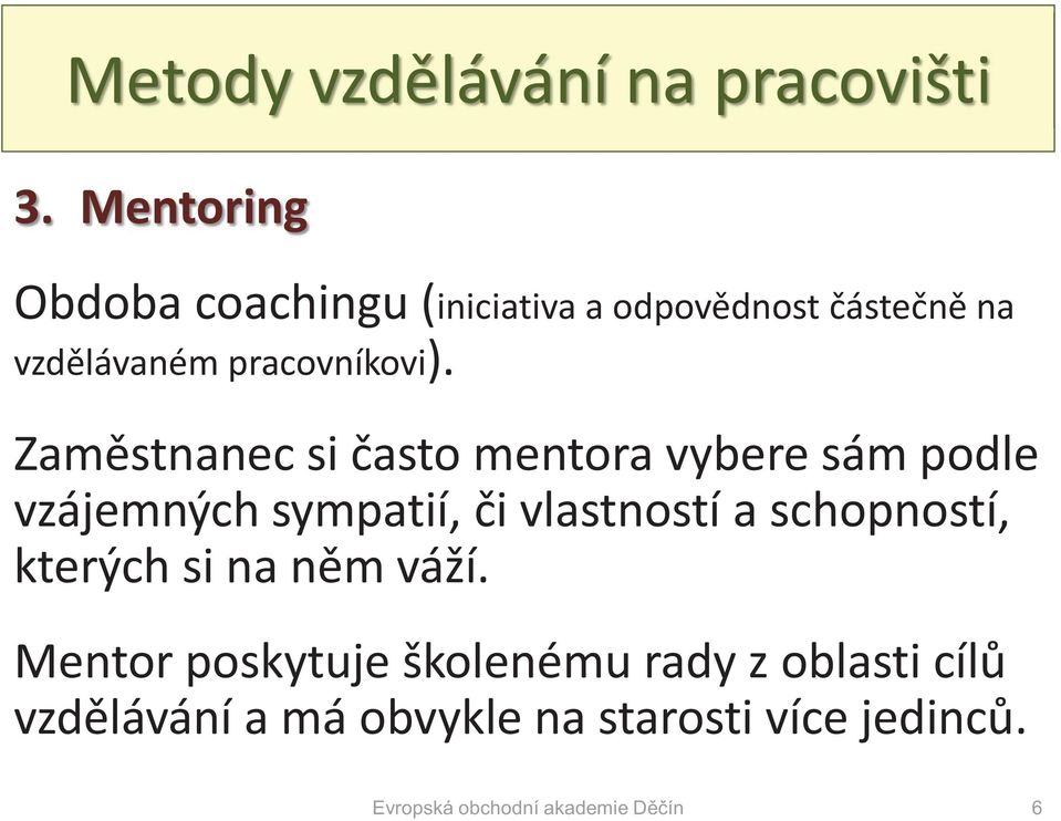 Zaměstnanec si často mentora vybere sám podle vzájemných sympatií, či vlastností a schopností,