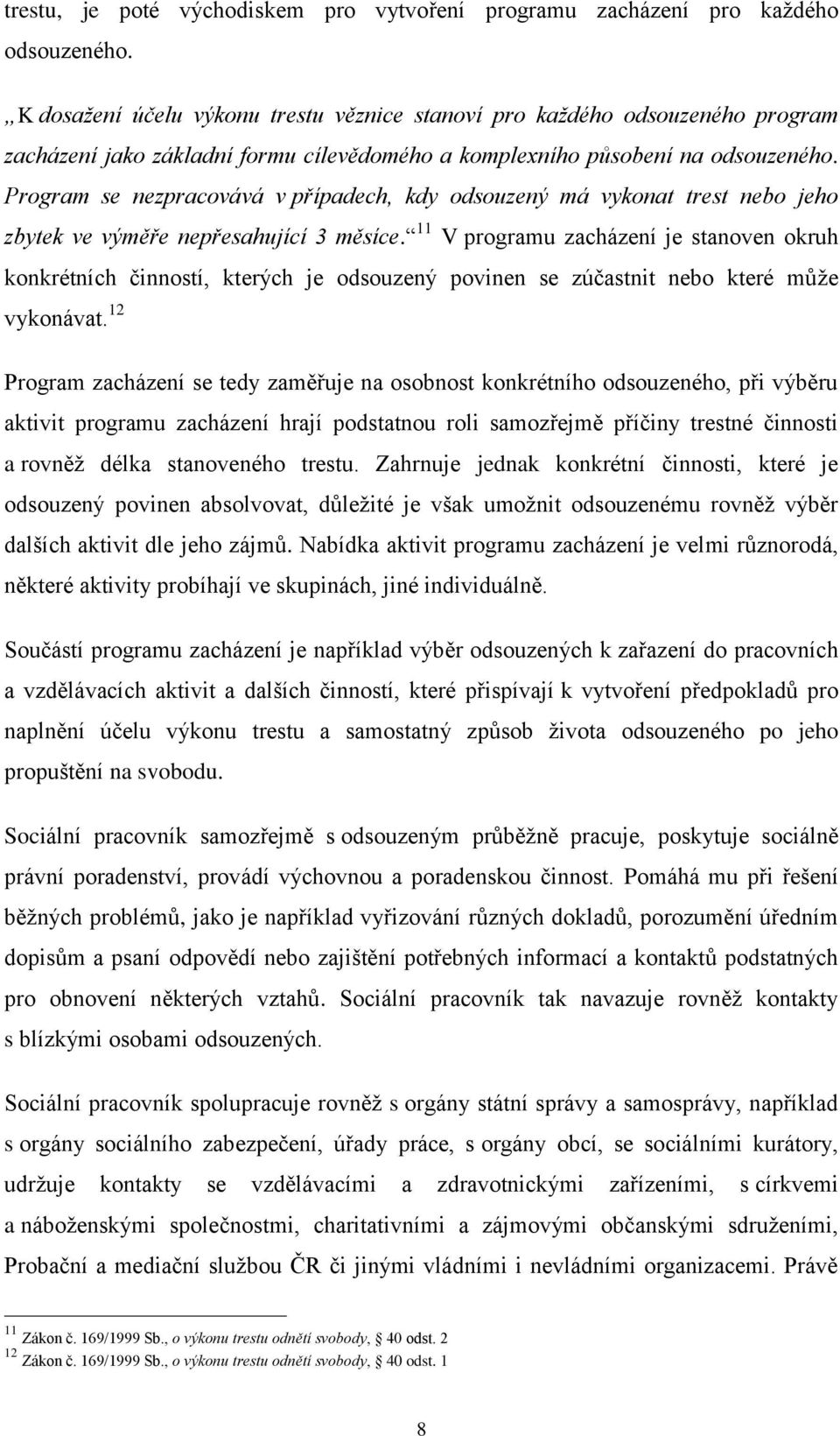 Program se nezpracovává v případech, kdy odsouzený má vykonat trest nebo jeho zbytek ve výměře nepřesahující 3 měsíce.