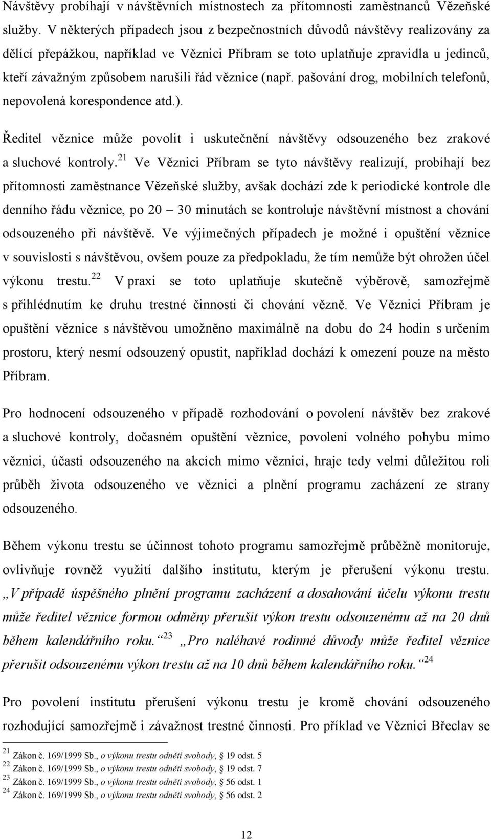 věznice (např. pašování drog, mobilních telefonů, nepovolená korespondence atd.). Ředitel věznice může povolit i uskutečnění návštěvy odsouzeného bez zrakové a sluchové kontroly.