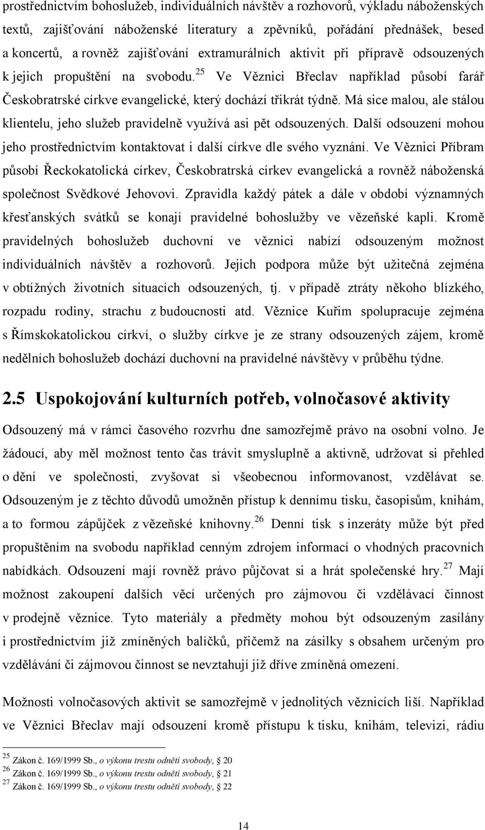 Má sice malou, ale stálou klientelu, jeho služeb pravidelně využívá asi pět odsouzených. Další odsouzení mohou jeho prostřednictvím kontaktovat i další církve dle svého vyznání.