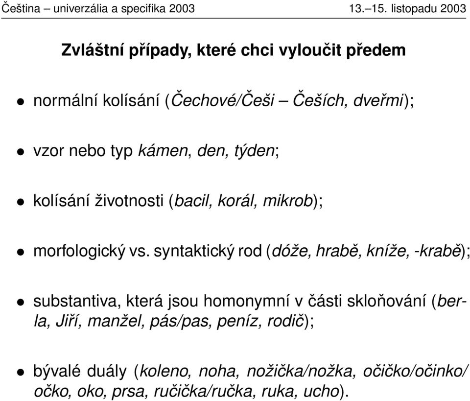 syntaktický rod (dóže, hrabě, kníže, -krabě); substantiva, která jsou homonymní v části skloňování (berla,