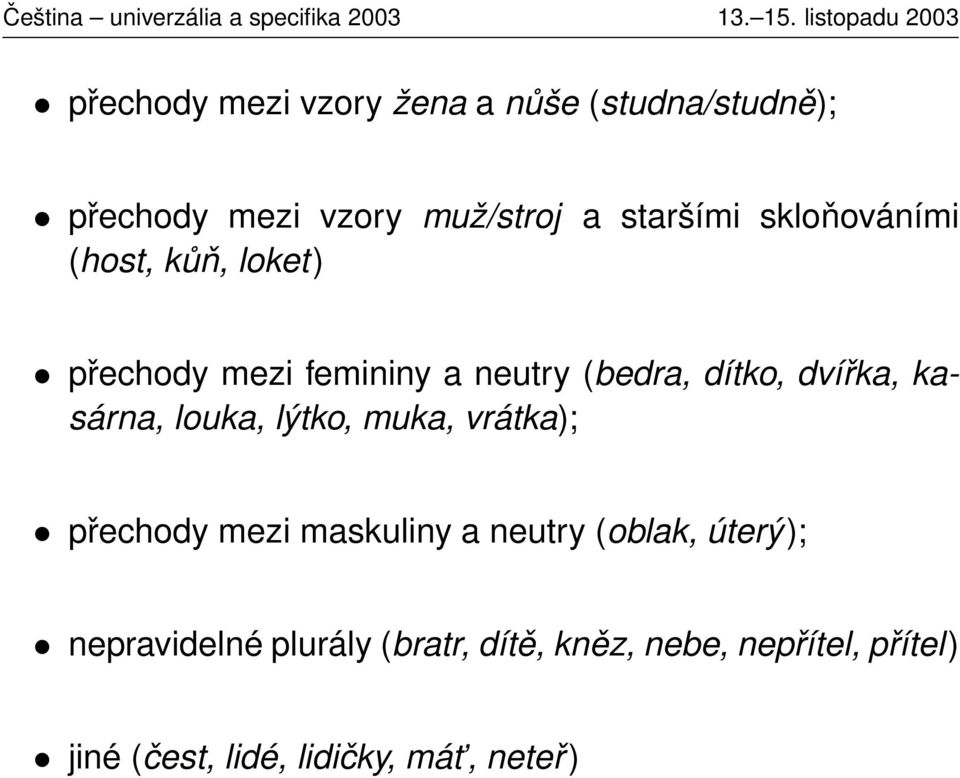 kasárna, louka, lýtko, muka, vrátka); přechody mezi maskuliny a neutry (oblak, úterý);