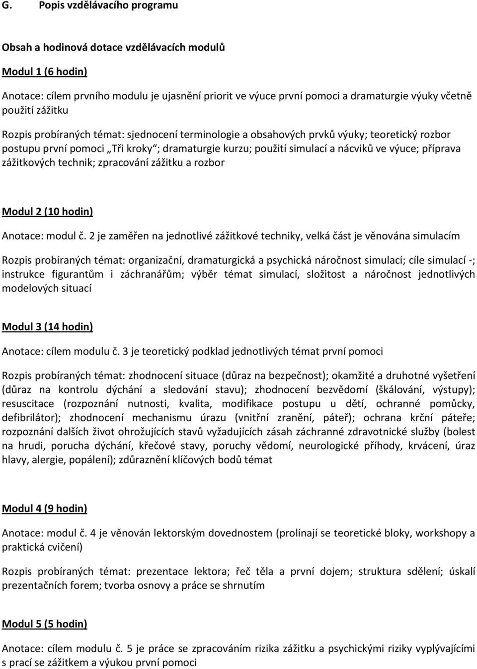 zážitkových technik; zpracování zážitku a rozbor Modul 2 (10 hodin) Anotace: modul č.