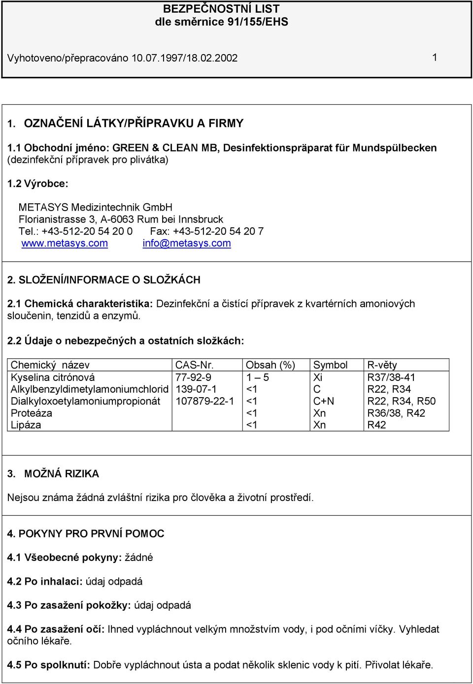 2 Výrobce: METASYS Medizintechnik GmbH Florianistrasse 3, A-6063 Rum bei Innsbruck Tel.: +43-512-20 54 20 0 Fax: +43-512-20 54 20 7 www.metasys.com info@metasys.com 2. SLOŽENÍ/INFORMACE O SLOŽKÁCH 2.