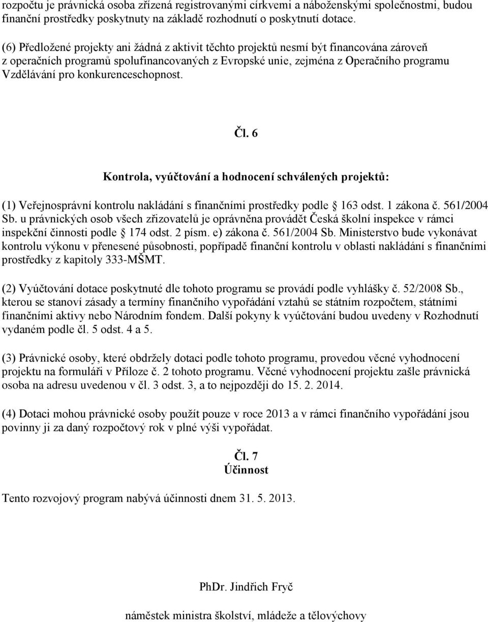 konkurenceschopnost. Čl. 6 Kontrola, vyúčtování a hodnocení schválených projektů: (1) Veřejnosprávní kontrolu nakládání s finančními prostředky podle 163 odst. 1 zákona č. 561/2004 Sb.