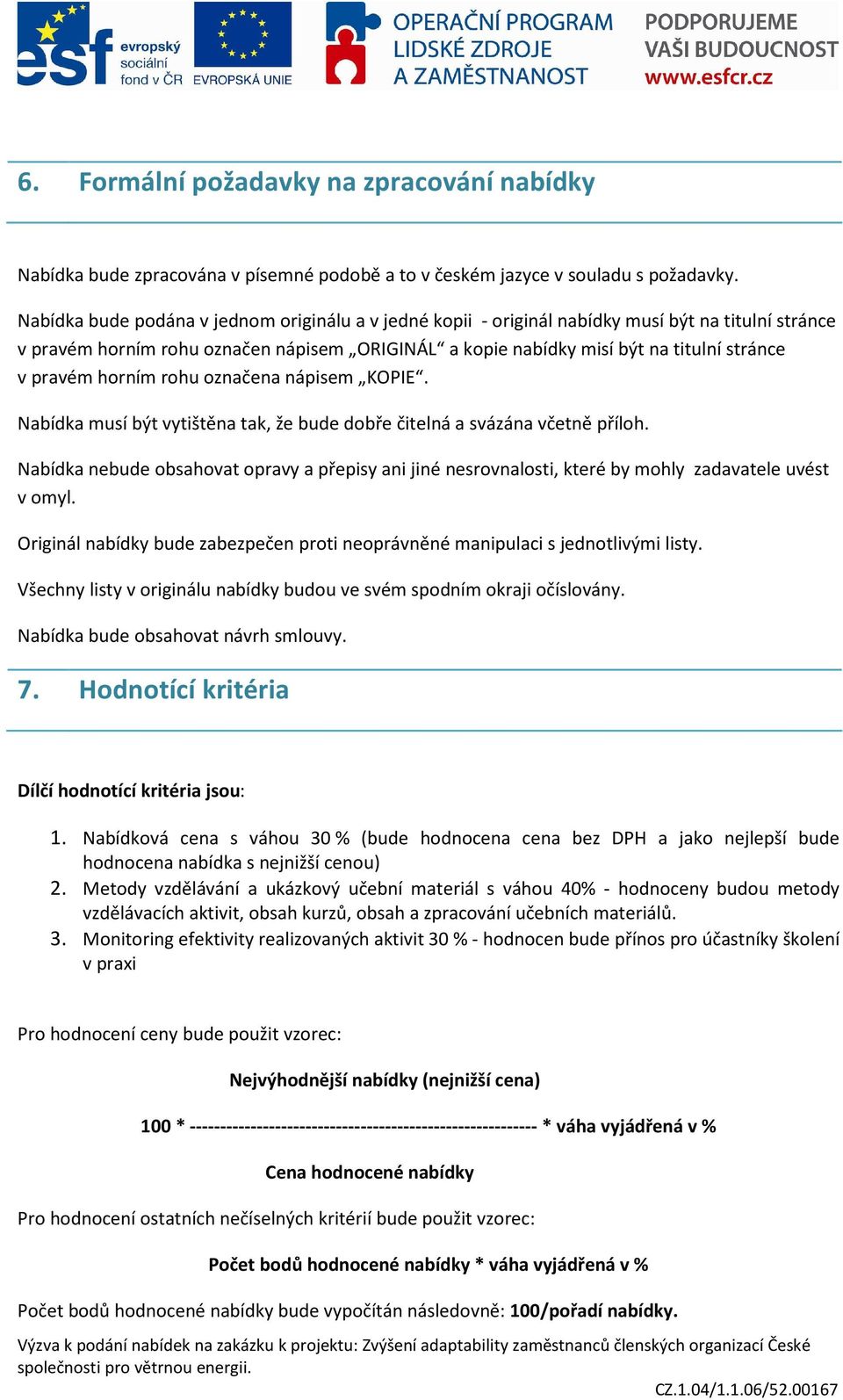 pravém horním rohu označena nápisem KOPIE. Nabídka musí být vytištěna tak, že bude dobře čitelná a svázána včetně příloh.