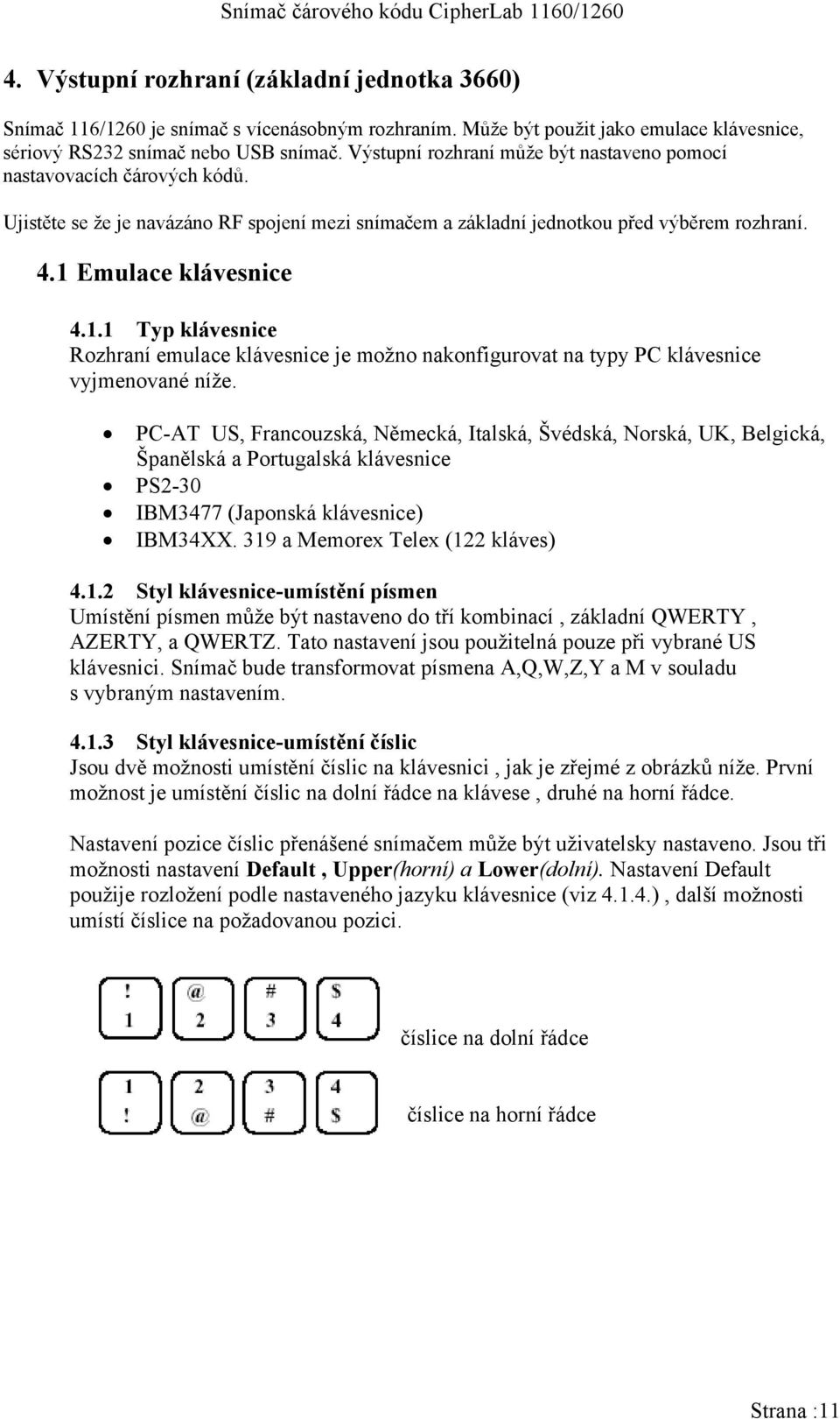 Emulace klávesnice 4.1.1 Typ klávesnice Rozhraní emulace klávesnice je možno nakonfigurovat na typy PC klávesnice vyjmenované níže.