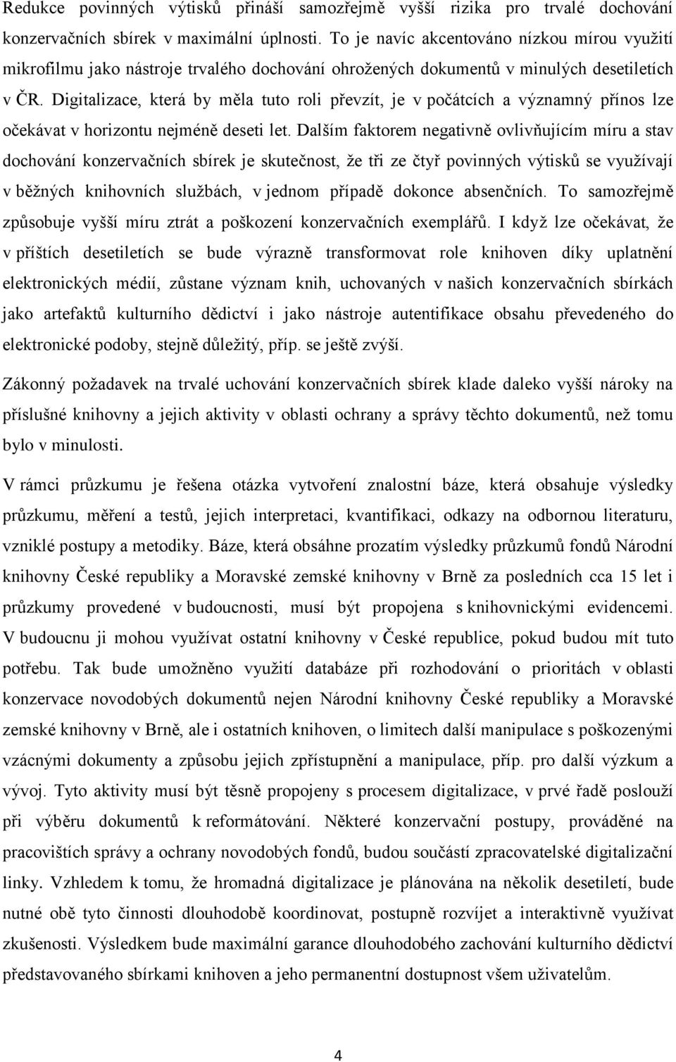 Digitalizace, která by měla tuto roli převzít, je v počátcích a významný přínos lze očekávat v horizontu nejméně deseti let.