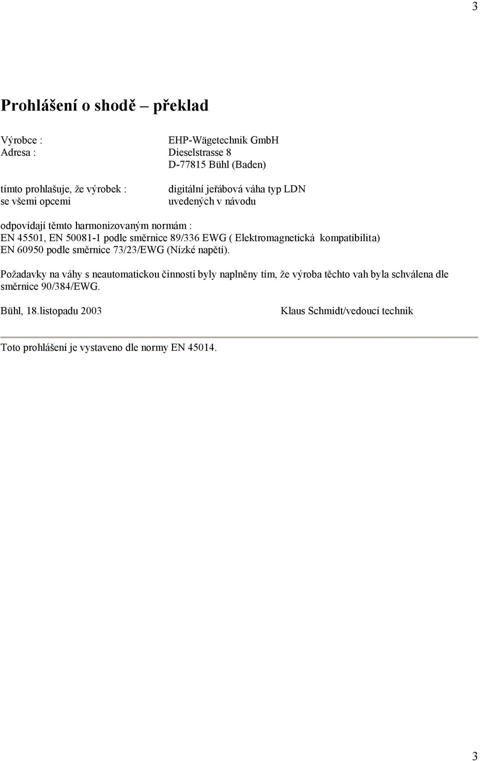 Elektromagnetická kompatibilita) EN 60950 podle směrnice 73/23/EWG (Nízké napětí).