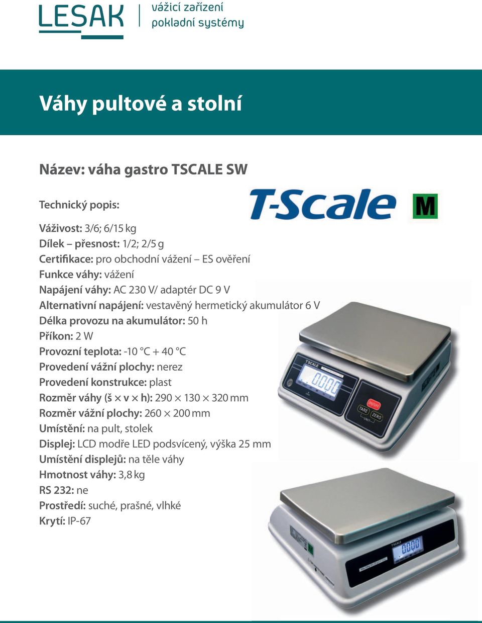 Provozní teplota: -10 C + 40 C Rozměr váhy (š v h): 290 130 320 mm Rozměr vážní plochy: 260 200 mm Umístění: na pult, stolek Displej: LCD
