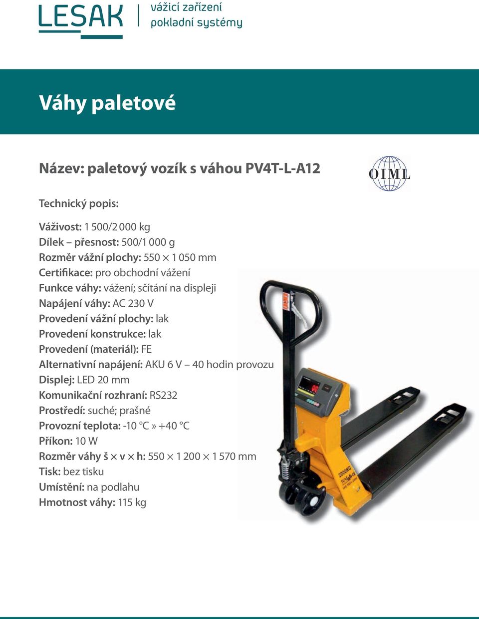 konstrukce: lak Provedení (materiál): FE Alternativní napájení: AKU 6 V 40 hodin provozu ozu Displej: LED 20 mm Komunikační rozhraní: RS232