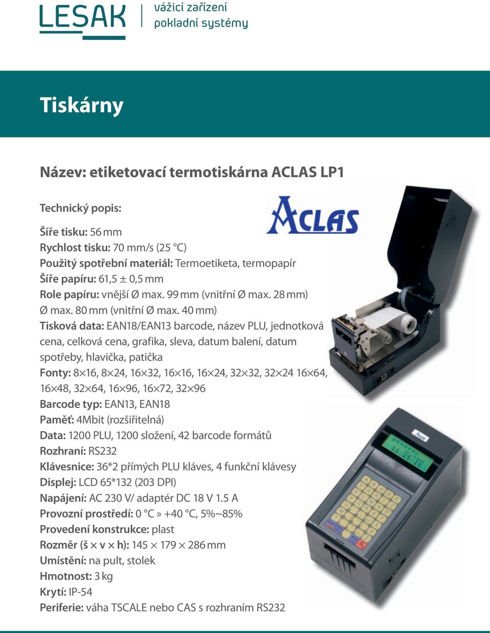 40 mm) Tisková data: EAN18/EAN13 barcode, název PLU, jednotková cena, celková cena, grafika, sleva, datum balení, datum spotřeby, hlavička, patička Fonty: 8 16, 8 24, 16 32, 16 16, 16 24, 32 32, 32