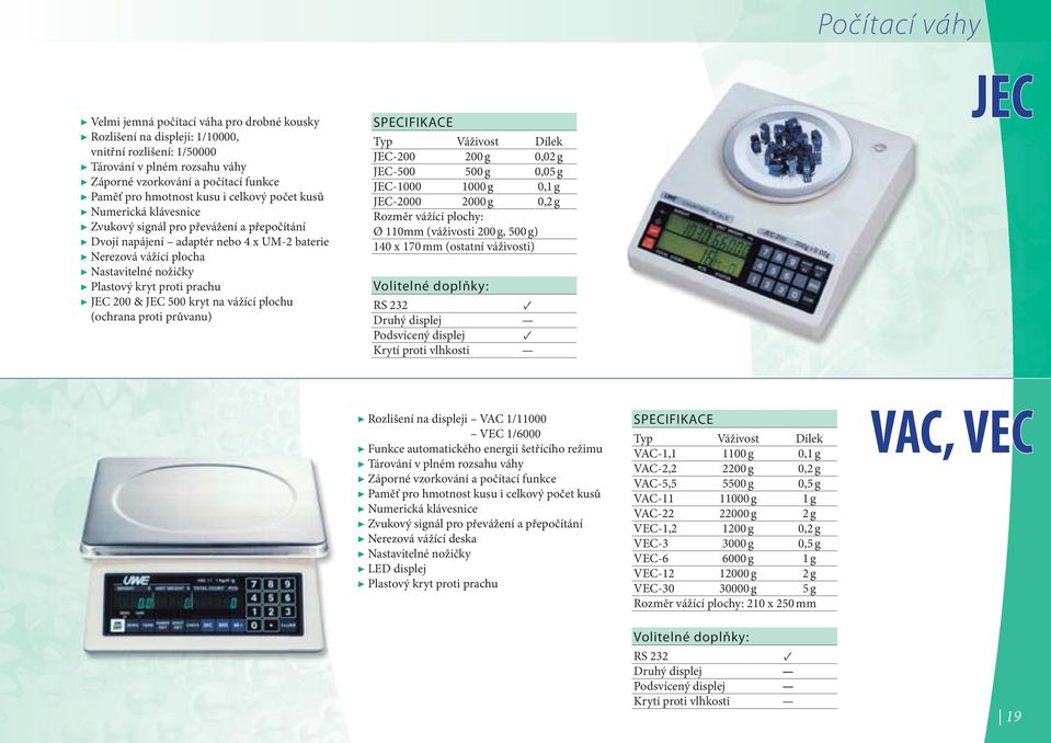 (ochrana proti průvanu) JEC-200 200 g 0,02 g JEC-500 500 g 0,05 g JEC-1000 1000 g 0,1 g JEC-2000 2000 g 0,2 g Rozměr vážící plochy: Ø 110mm (váživosti 200 g, 500 g) 140 x 170 mm (ostatní váživosti)