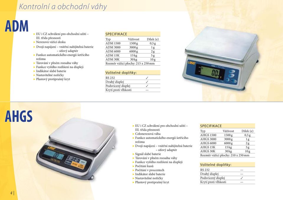 ADM 15K 15 kg 5 g ADM 30K 30 kg 10 g Rozměr vážící plochy: 215 x 250 mm AHGS 4 EU i CZ schválení pro obchodní užití III.