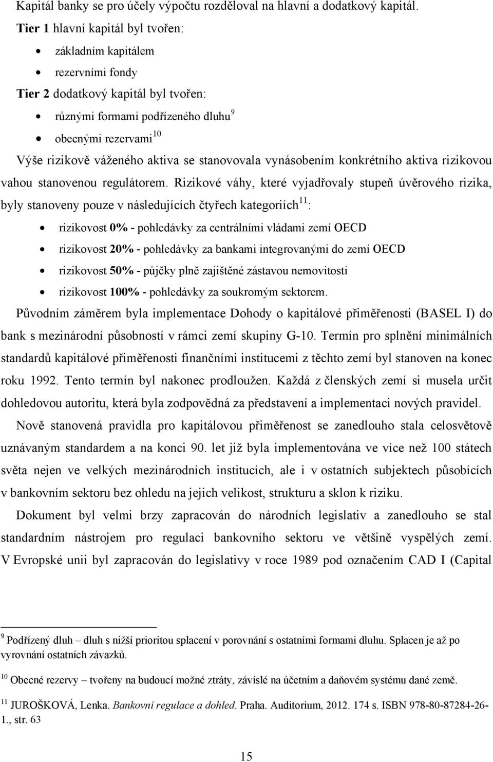 stanovovala vynásobením konkrétního aktiva rizikovou vahou stanovenou regulátorem.