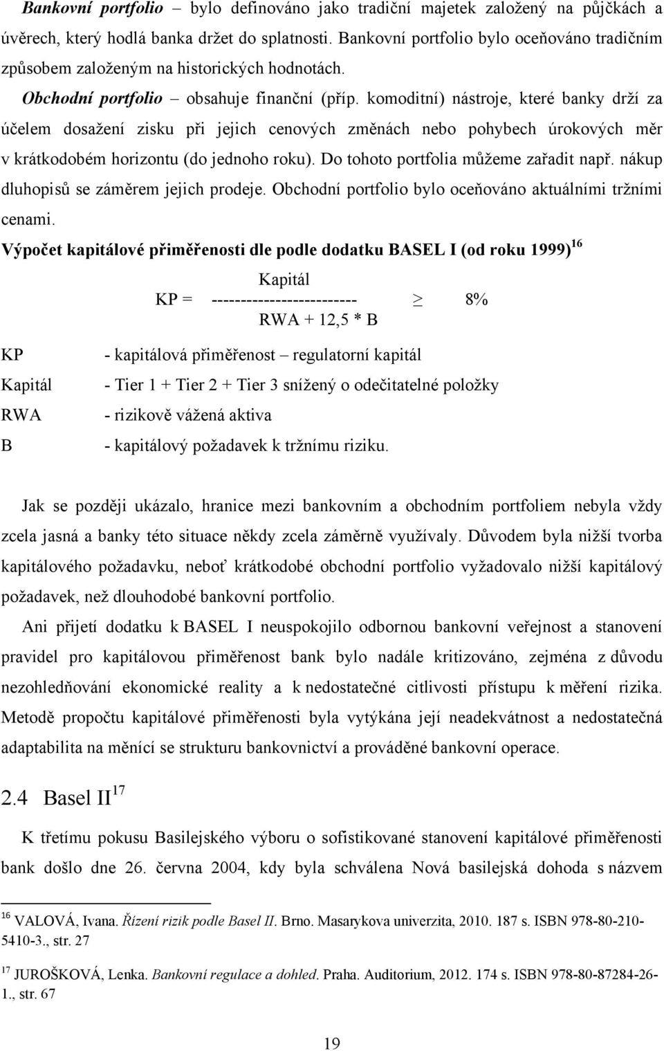 komoditní) nástroje, které banky drţí za účelem dosaţení zisku při jejich cenových změnách nebo pohybech úrokových měr v krátkodobém horizontu (do jednoho roku).