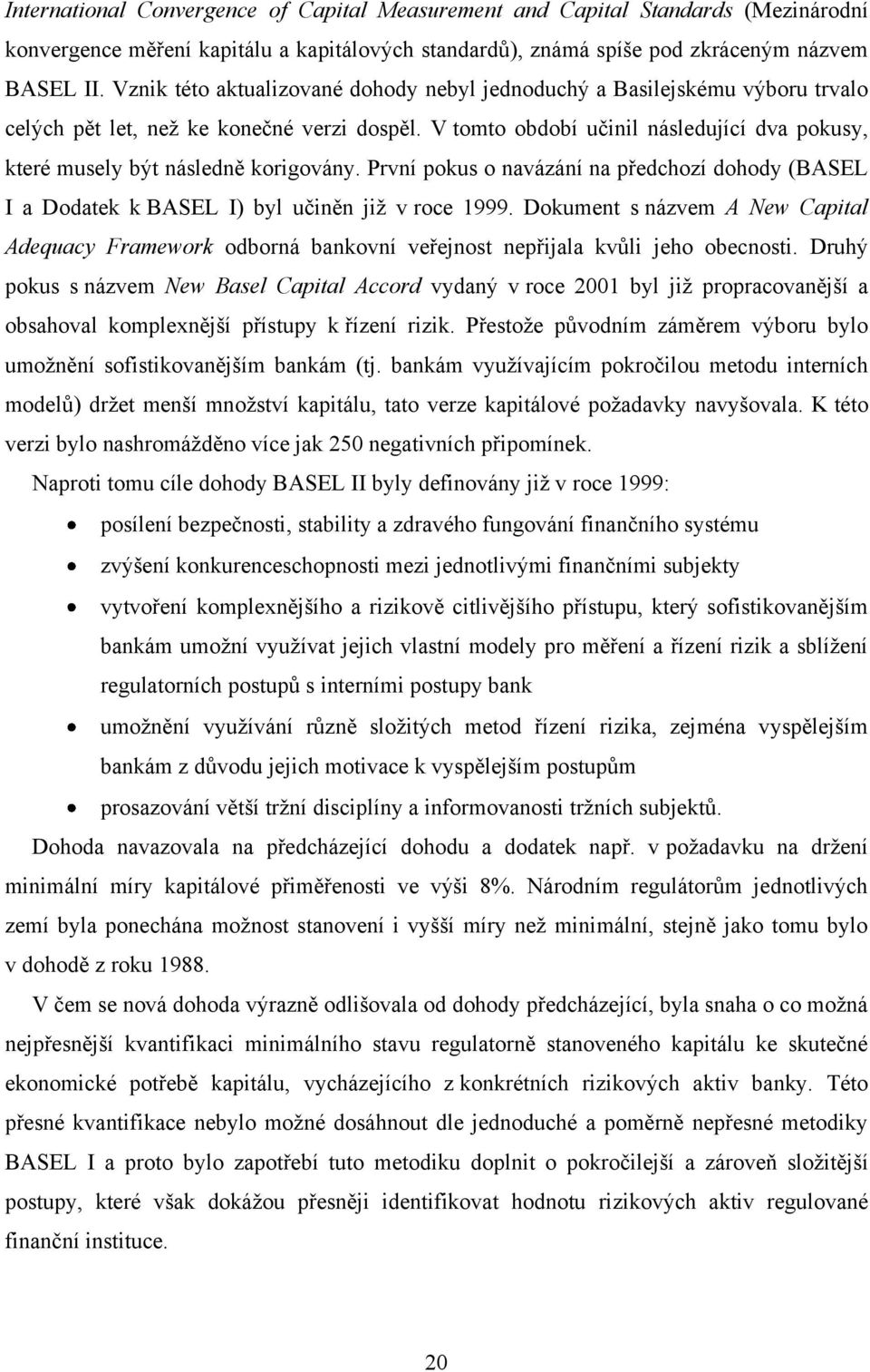 V tomto období učinil následující dva pokusy, které musely být následně korigovány. První pokus o navázání na předchozí dohody (BASEL I a Dodatek k BASEL I) byl učiněn jiţ v roce 1999.