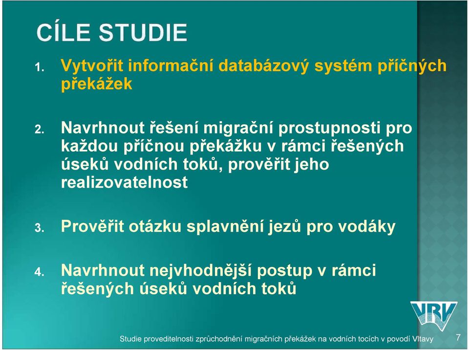 toků, prověřit jeho realizovatelnost 3. Prověřit otázku splavnění jezů pro vodáky 4.