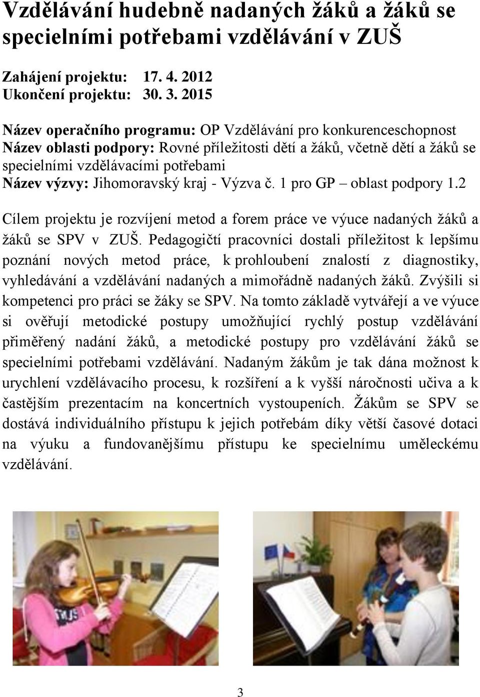 Jihomoravský kraj - Výzva č. 1 pro GP oblast podpory 1.2 Cílem projektu je rozvíjení metod a forem práce ve výuce nadaných žáků a žáků se SPV v ZUŠ.