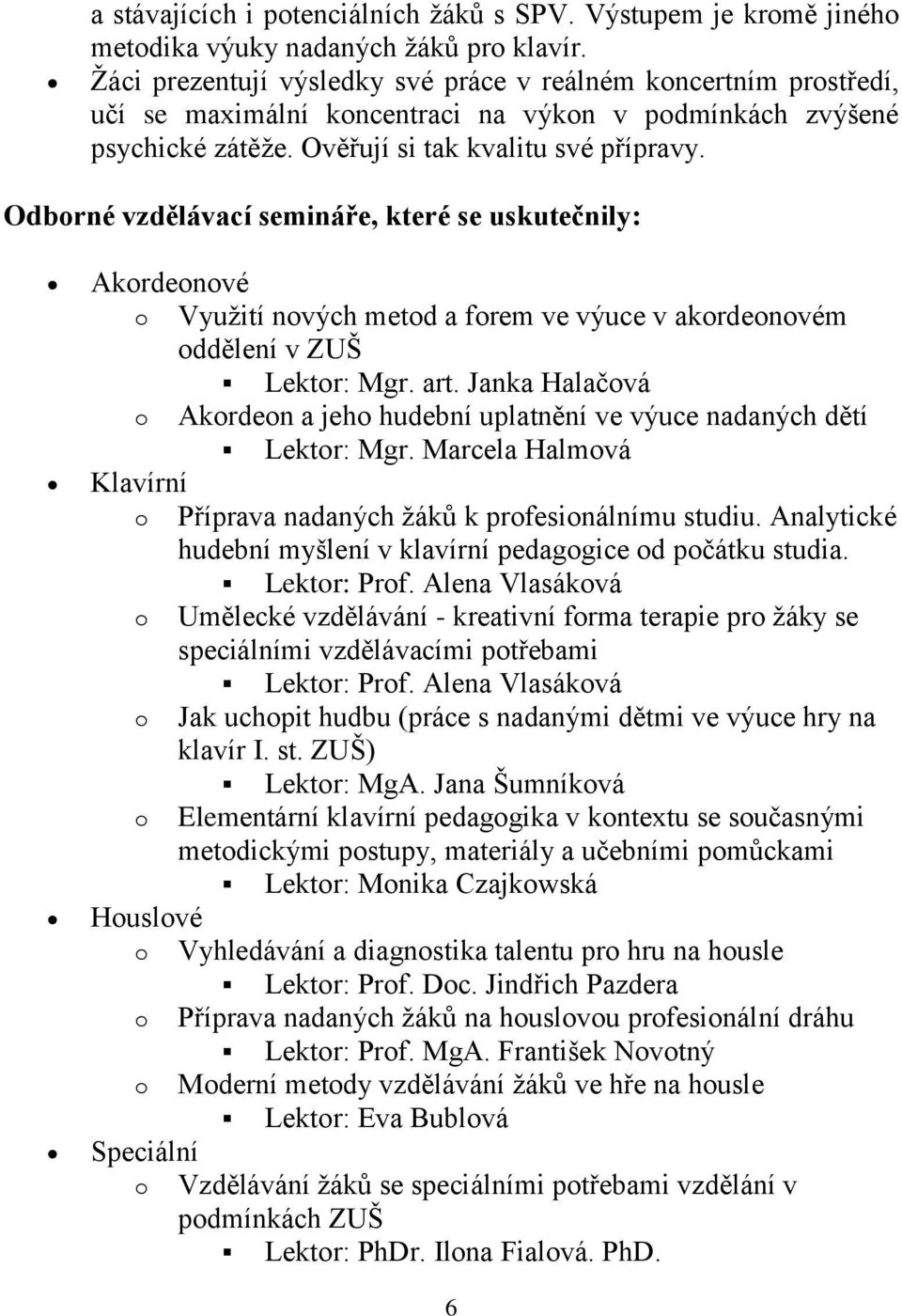 Odborné vzdělávací semináře, které se uskutečnily: Akordeonové o Využití nových metod a forem ve výuce v akordeonovém oddělení v ZUŠ Lektor: Mgr. art.