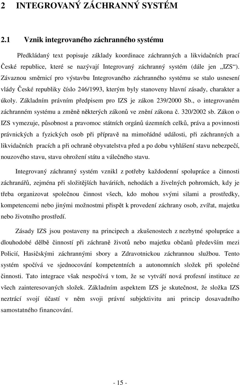 Závaznou směrnicí pro výstavbu Integrovaného záchranného systému se stalo usnesení vlády České republiky číslo 246/1993, kterým byly stanoveny hlavní zásady, charakter a úkoly.