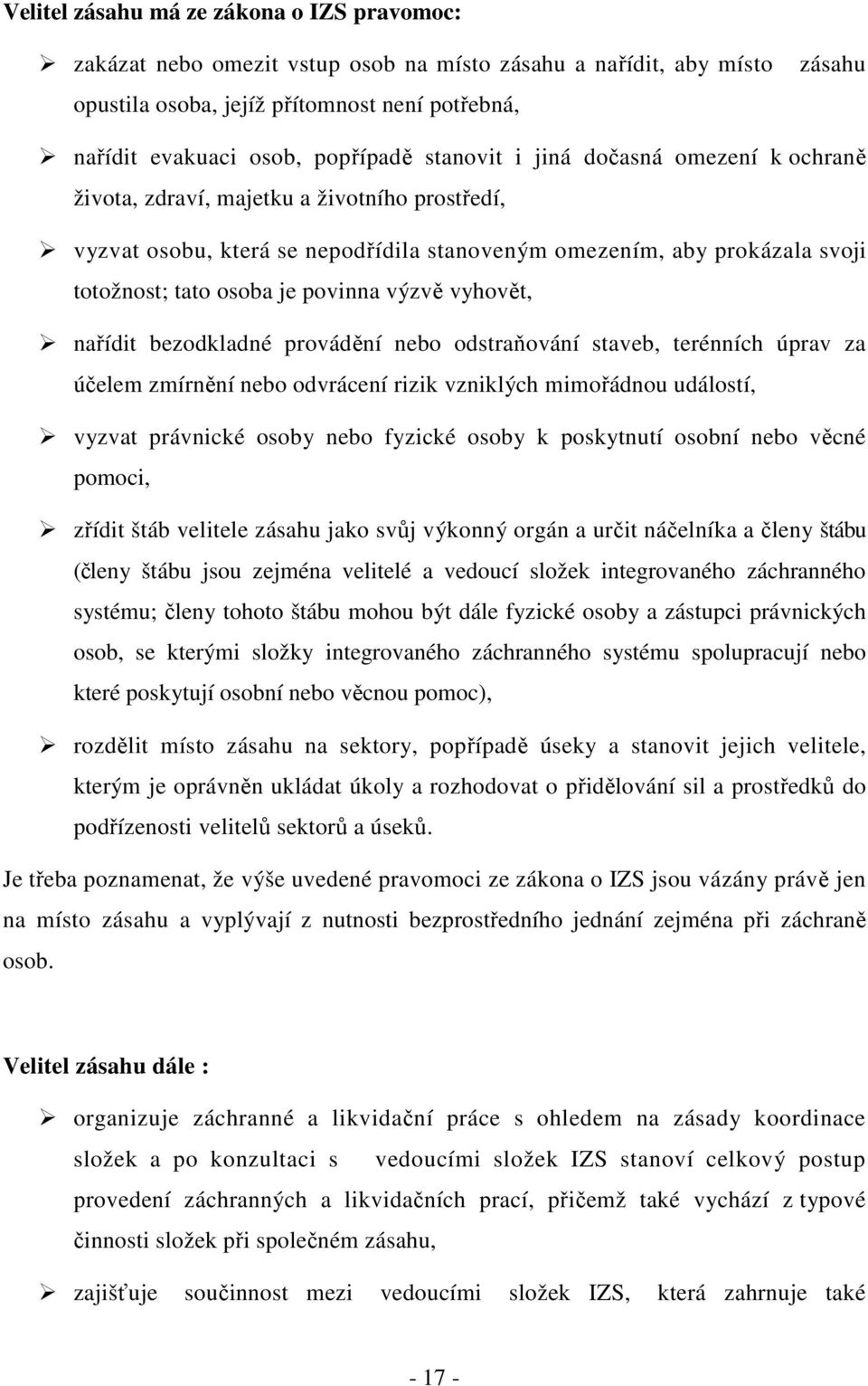 výzvě vyhovět, nařídit bezodkladné provádění nebo odstraňování staveb, terénních úprav za účelem zmírnění nebo odvrácení rizik vzniklých mimořádnou událostí, vyzvat právnické osoby nebo fyzické osoby