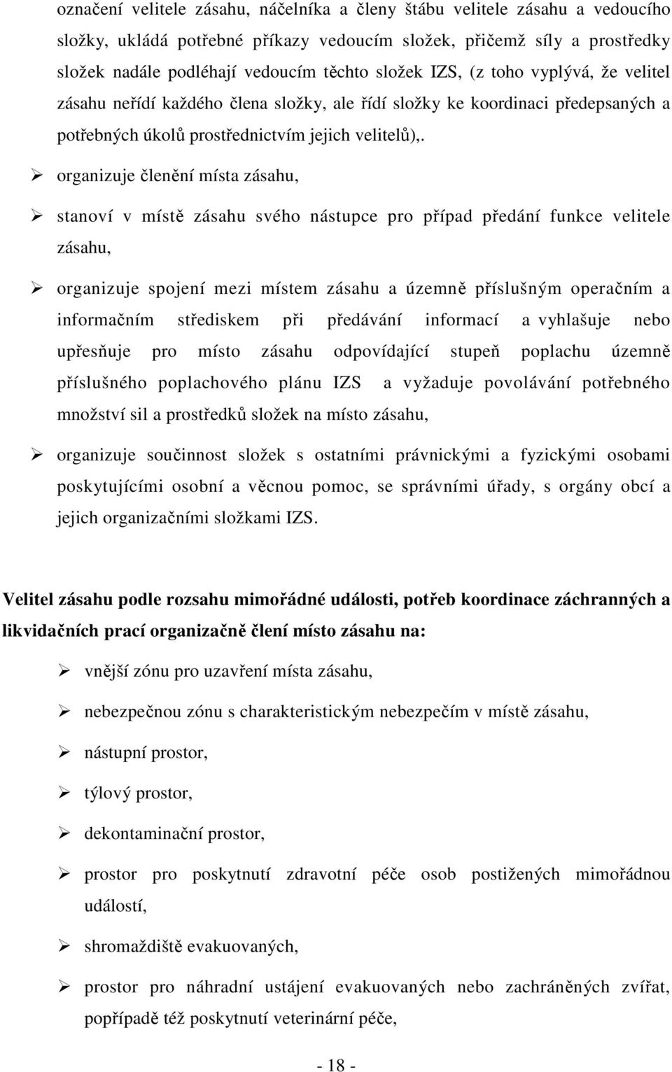 organizuje členění místa zásahu, stanoví v místě zásahu svého nástupce pro případ předání funkce velitele zásahu, organizuje spojení mezi místem zásahu a územně příslušným operačním a informačním