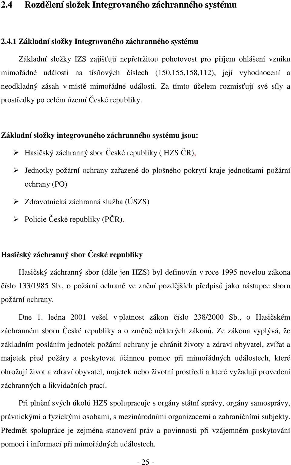 Za tímto účelem rozmisťují své síly a prostředky po celém území České republiky.