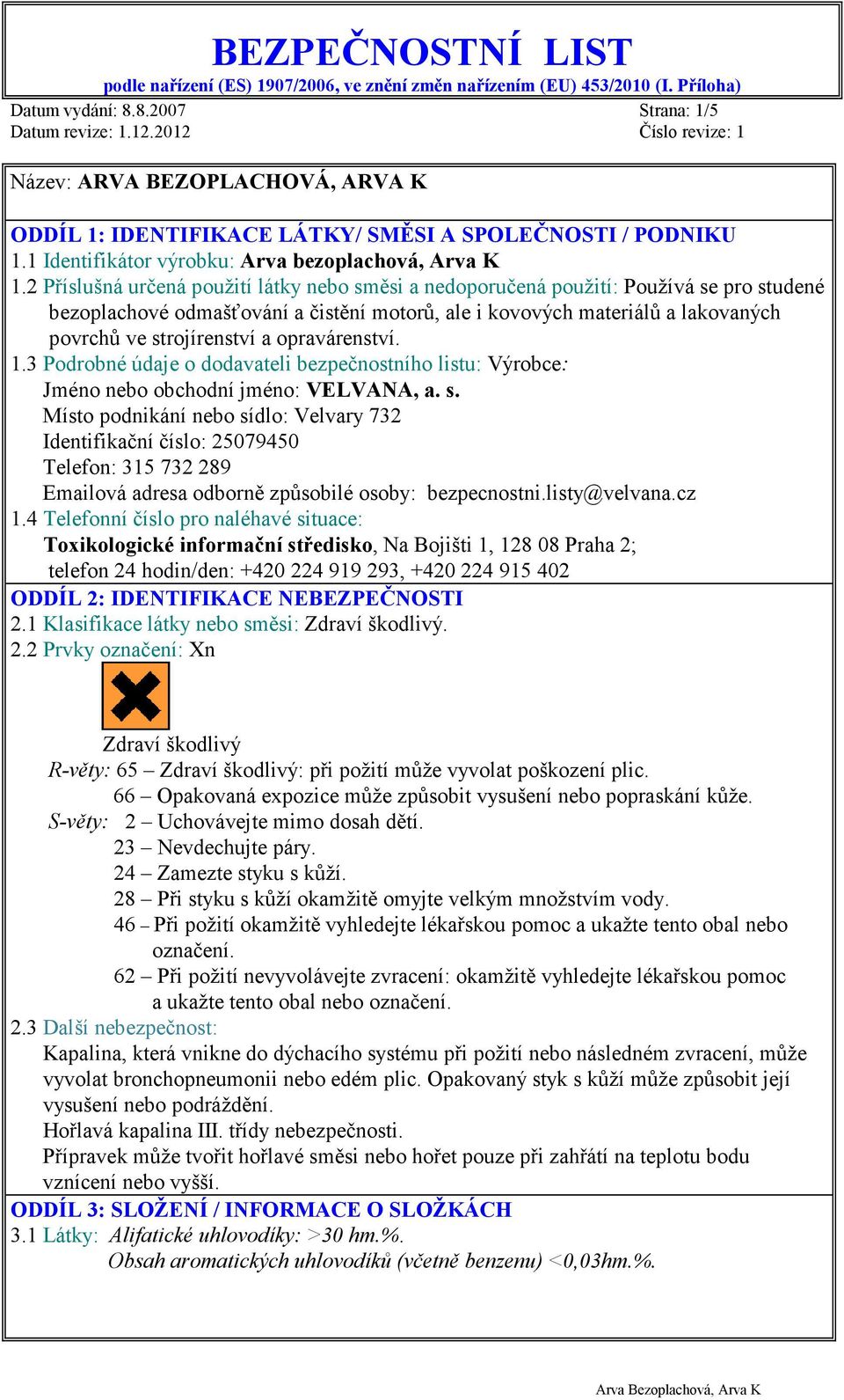 opravárenství. 1.3 Podrobné údaje o dodavateli bezpečnostního listu: Výrobce: Jméno nebo obchodní jméno: VELVANA, a. s.