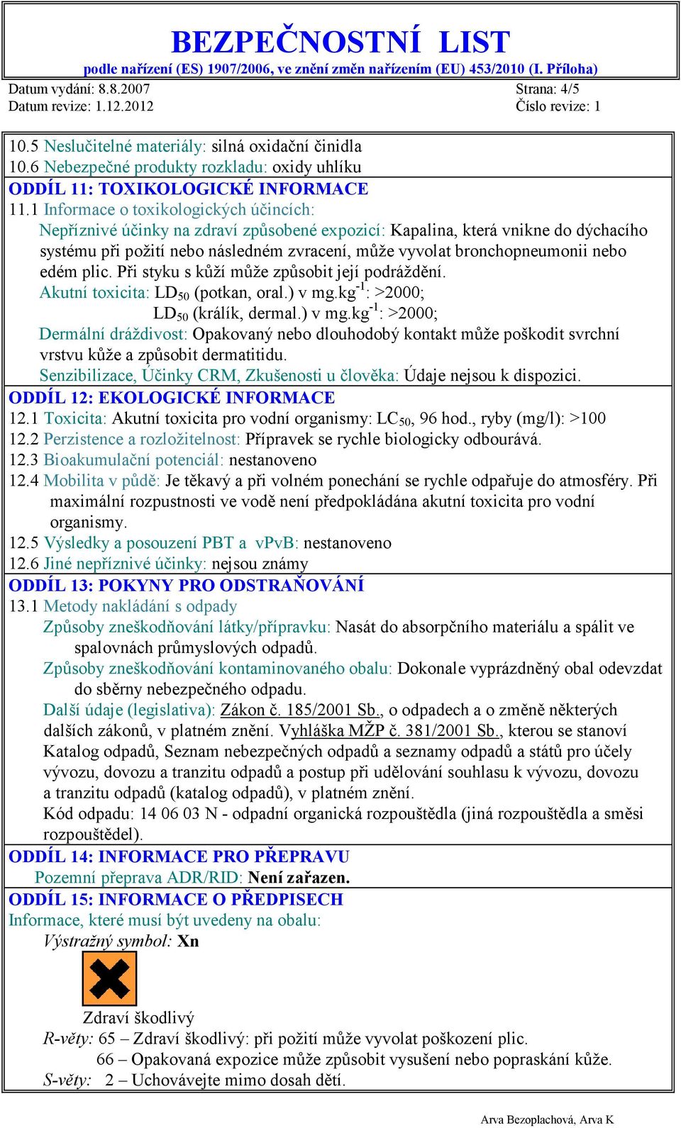 nebo edém plic. Při styku s kůží může způsobit její podráždění. Akutní toxicita: LD 50 (potkan, oral.) v mg.