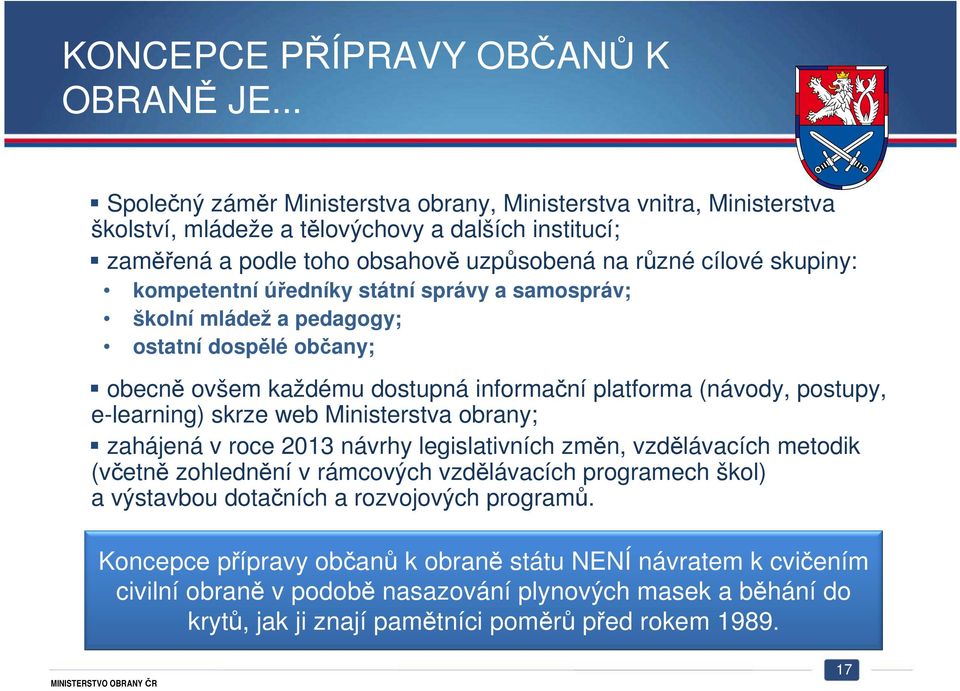 kompetentní úředníky státní správy a samospráv; školní mládež a pedagogy; ostatní dospělé občany; obecně ovšem každému dostupná informační platforma (návody, postupy, e-learning) skrze web