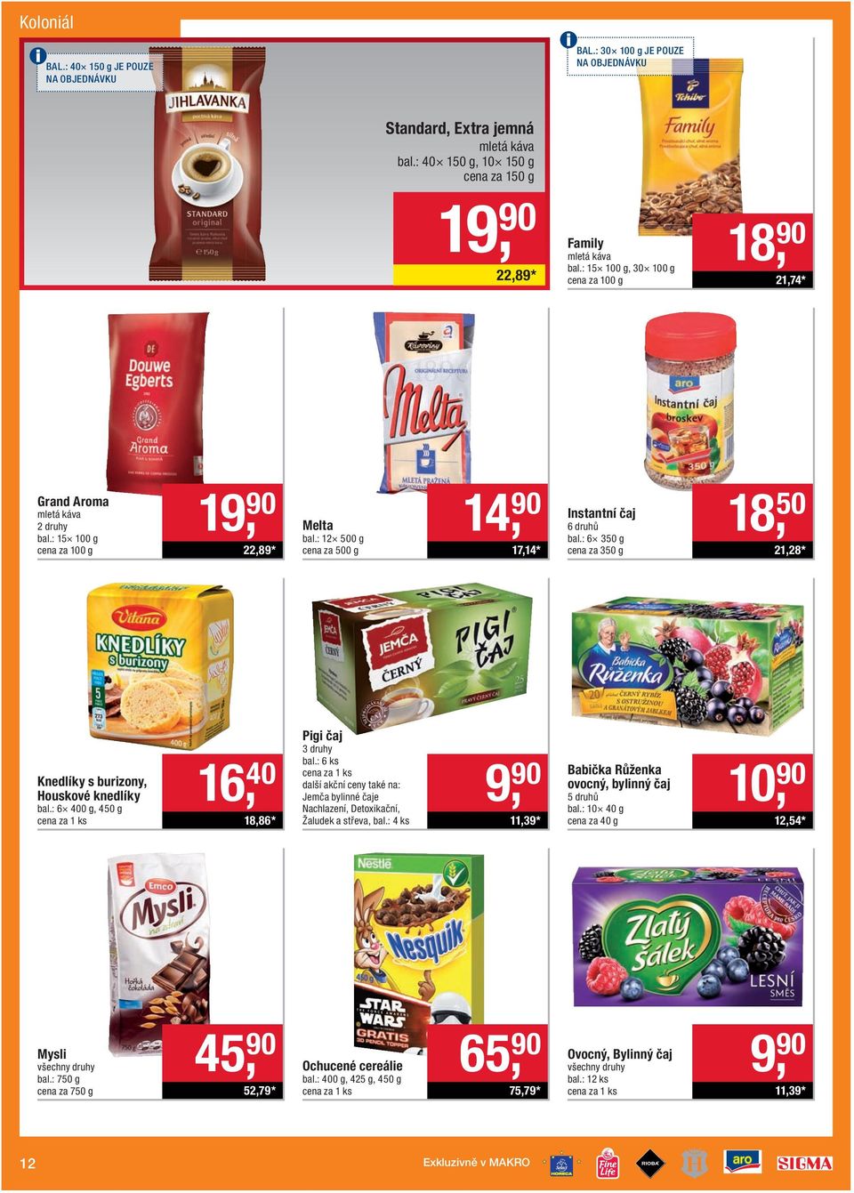 : 12 500 g cena za 500 g 14, 90 17,14 * Instantní čaj 6 druhů bal.: 6 350 g cena za 350 g 18, 50 21,28 * Knedlíky s burizony, Houskové knedlíky bal.