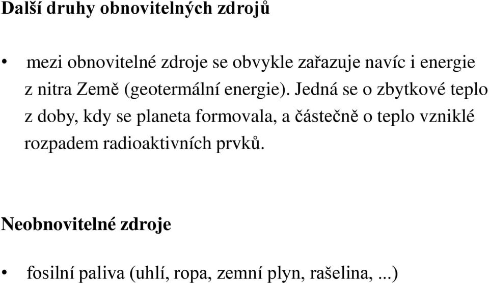 Jedná se o zbytkové teplo z doby, kdy se planeta formovala, a částečn o teplo