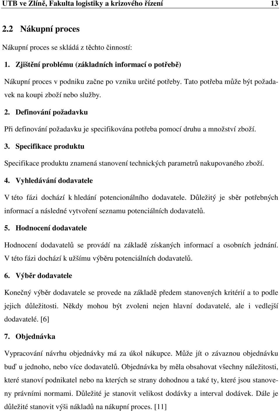 Definování požadavku Při definování požadavku je specifikována potřeba pomocí druhu a množství zboží. 3.