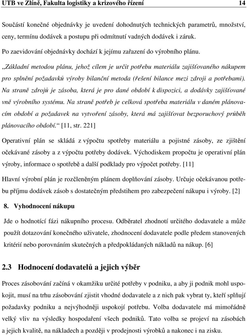 ,,základní metodou plánu, jehož cílem je určit potřebu materiálu zajišťovaného nákupem pro splnění požadavků výroby bilanční metoda (řešení bilance mezi zdroji a potřebami).